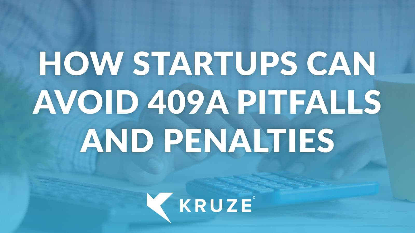 How Startups Can Avoid 409A Pitfalls and Penalties